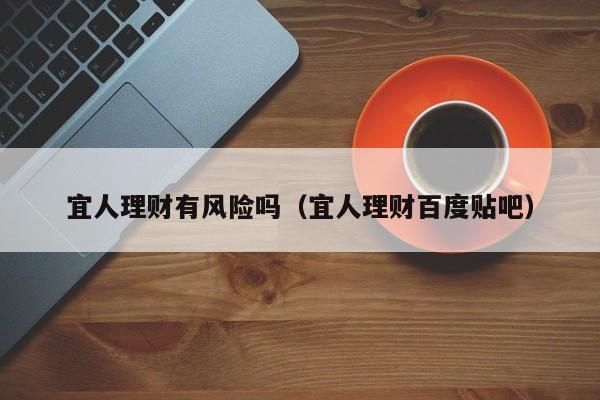 宜人理财有风险吗(宜人理财百度贴吧)